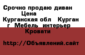  Срочно продаю диван  › Цена ­ 10 000 - Курганская обл., Курган г. Мебель, интерьер » Кровати   